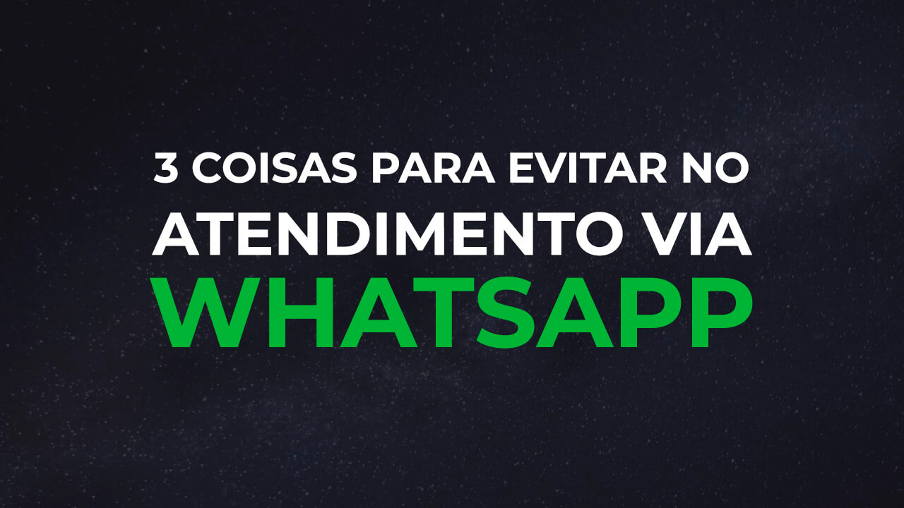 3 COISAS PARA EVITAR NO ATENDIMENTO VIA WHATSAPP NA SUA EMPRESA