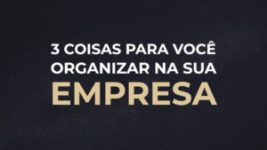 3 Passos Para Organizar a Empresa Quando se Faz Marketing Digital